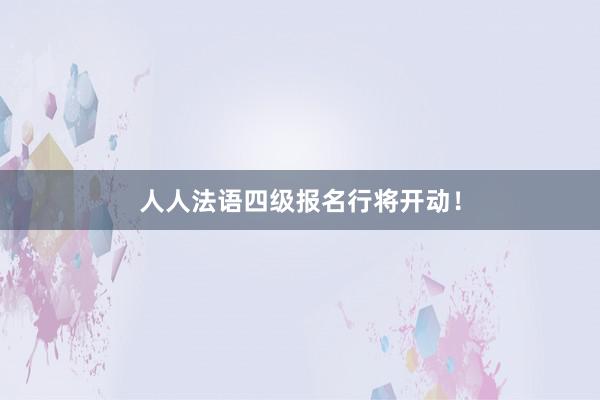 人人法语四级报名行将开动！